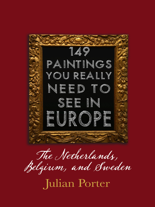 Title details for 149 Paintings You Really Should See in Europe — the Netherlands, Belgium, and Sweden by Julian Porter - Wait list